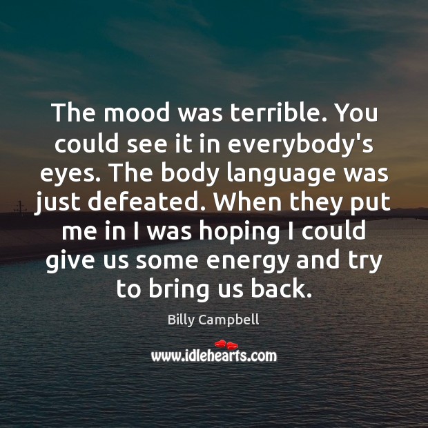 The mood was terrible. You could see it in everybody’s eyes. The Billy Campbell Picture Quote