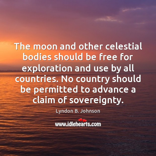 The moon and other celestial bodies should be free for exploration and Lyndon B. Johnson Picture Quote