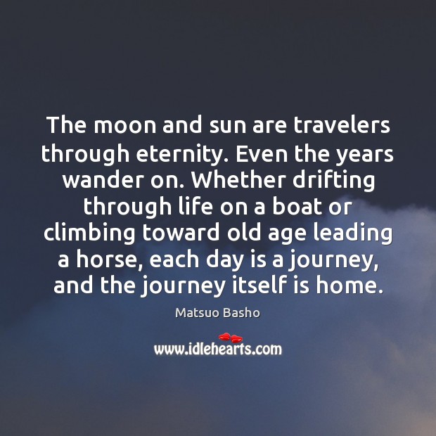 The moon and sun are travelers through eternity. Even the years wander Image