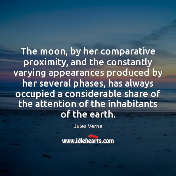 The moon, by her comparative proximity, and the constantly varying appearances produced Image