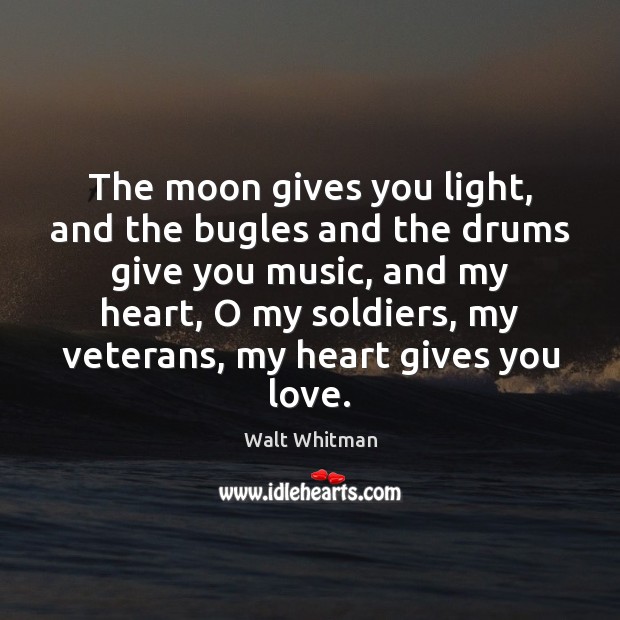 The moon gives you light, and the bugles and the drums give Walt Whitman Picture Quote