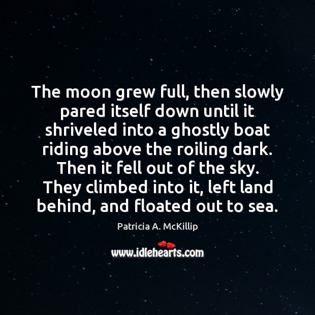 The moon grew full, then slowly pared itself down until it shriveled Patricia A. McKillip Picture Quote