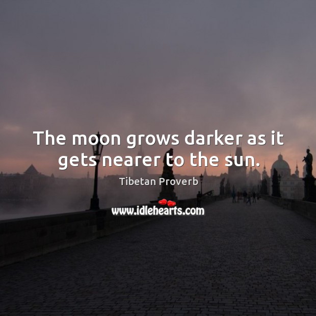 The moon grows darker as it gets nearer to the sun. Tibetan Proverbs Image