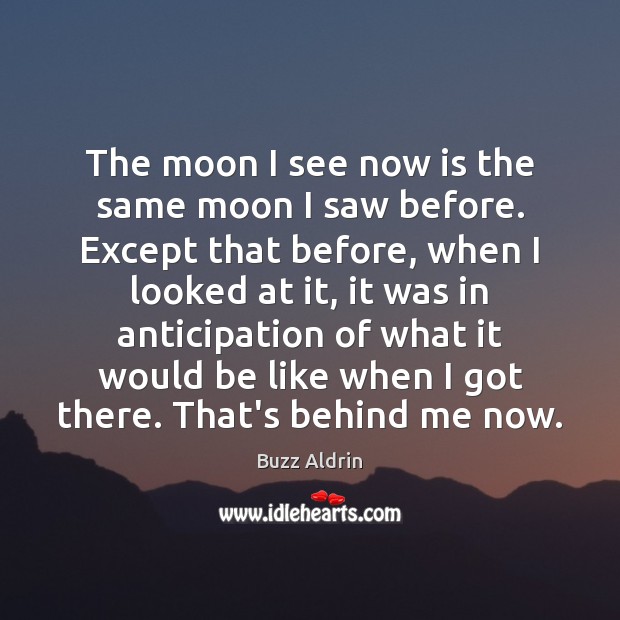 The moon I see now is the same moon I saw before. Buzz Aldrin Picture Quote