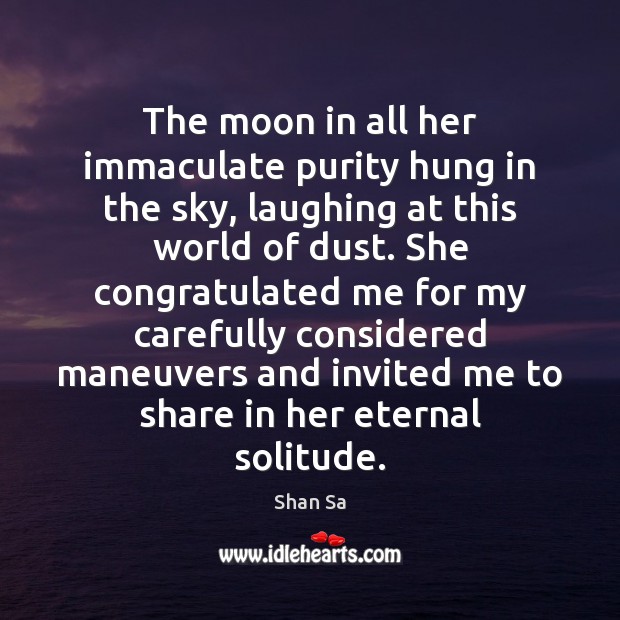 The moon in all her immaculate purity hung in the sky, laughing Shan Sa Picture Quote