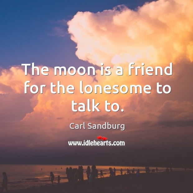The moon is a friend for the lonesome to talk to. Image