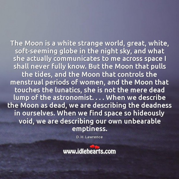 The Moon is a white strange world, great, white, soft-seeming globe in 