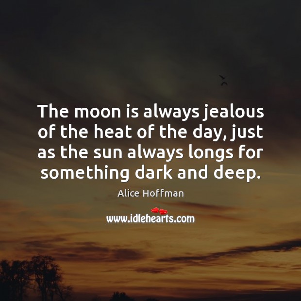 The moon is always jealous of the heat of the day, just Alice Hoffman Picture Quote