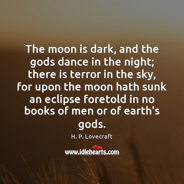 The moon is dark, and the Gods dance in the night; there Image