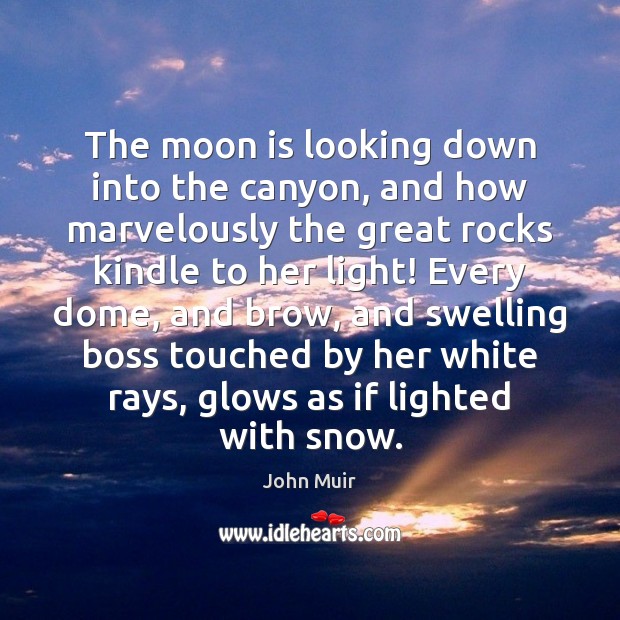 The moon is looking down into the canyon, and how marvelously the John Muir Picture Quote