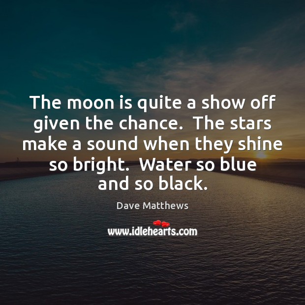 The moon is quite a show off given the chance.  The stars Dave Matthews Picture Quote