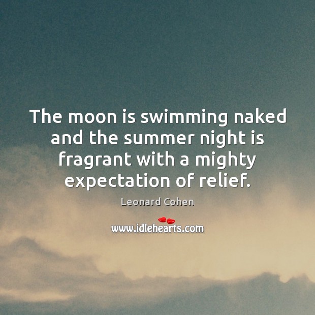 The moon is swimming naked and the summer night is fragrant with Leonard Cohen Picture Quote