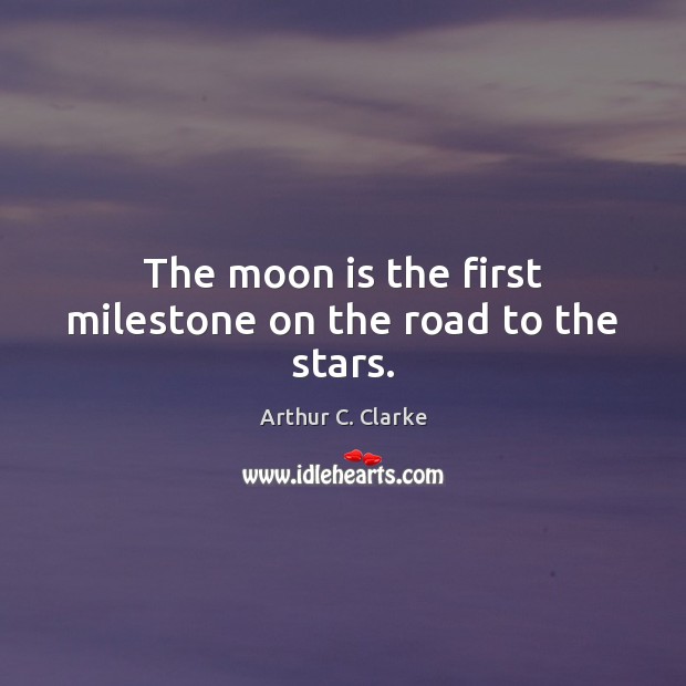 The moon is the first milestone on the road to the stars. Arthur C. Clarke Picture Quote