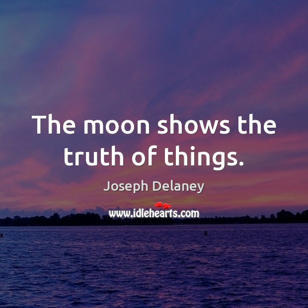 The moon shows the truth of things. Joseph Delaney Picture Quote