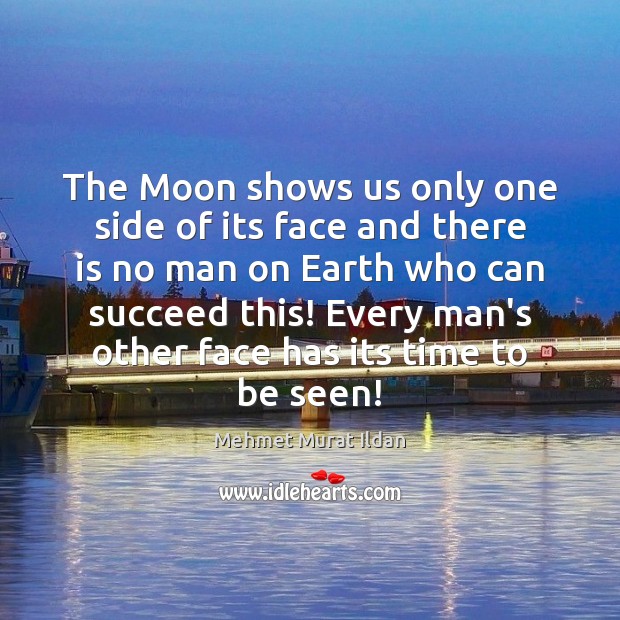 The Moon shows us only one side of its face and there Mehmet Murat Ildan Picture Quote