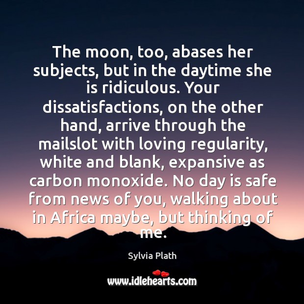 The moon, too, abases her subjects, but in the daytime she is Sylvia Plath Picture Quote