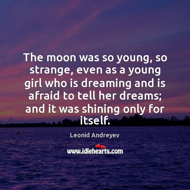 The moon was so young, so strange, even as a young girl Leonid Andreyev Picture Quote