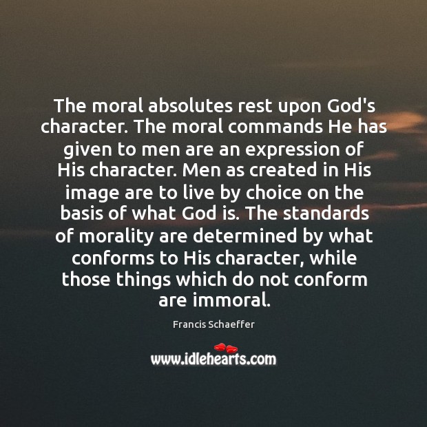 The moral absolutes rest upon God’s character. The moral commands He has Image