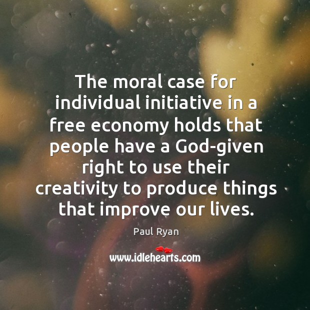 The moral case for individual initiative in a free economy holds that people have a Economy Quotes Image
