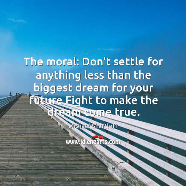 The moral: Don’t settle for anything less than the biggest dream for Image