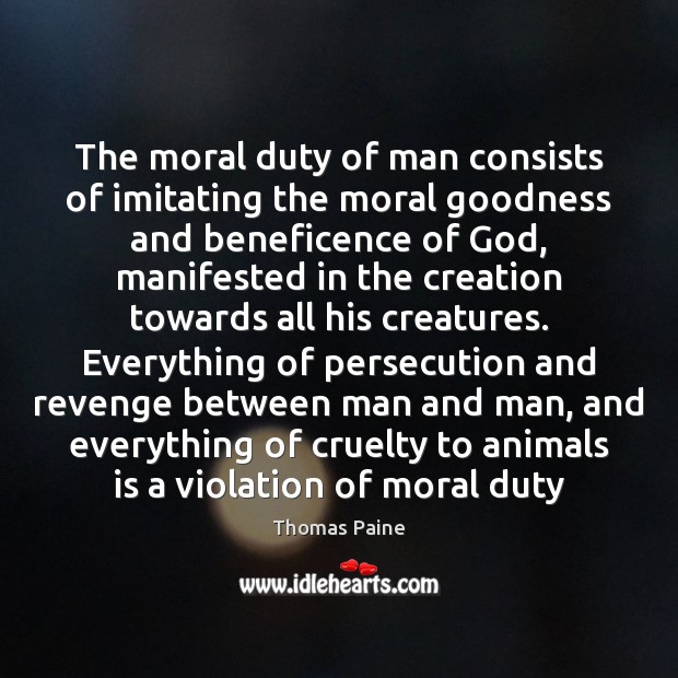 The moral duty of man consists of imitating the moral goodness and Thomas Paine Picture Quote