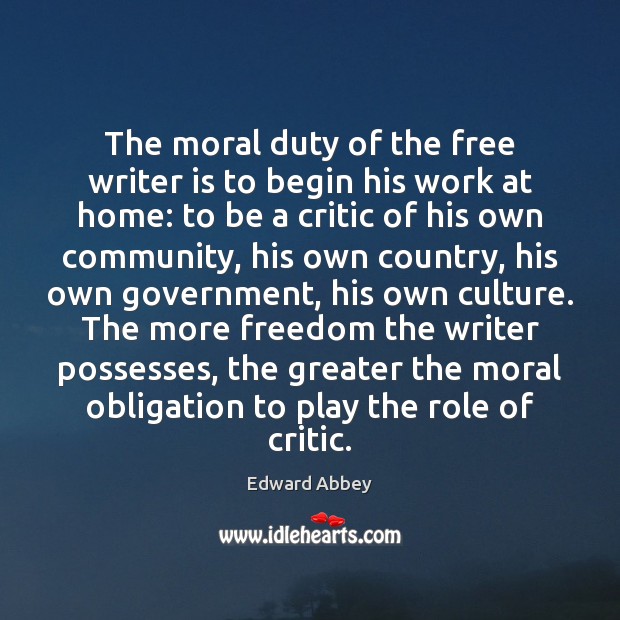 The moral duty of the free writer is to begin his work Edward Abbey Picture Quote