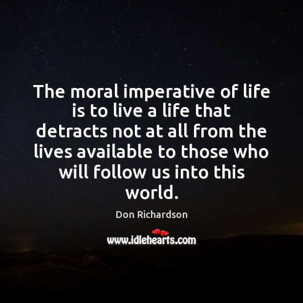 The moral imperative of life is to live a life that detracts Image