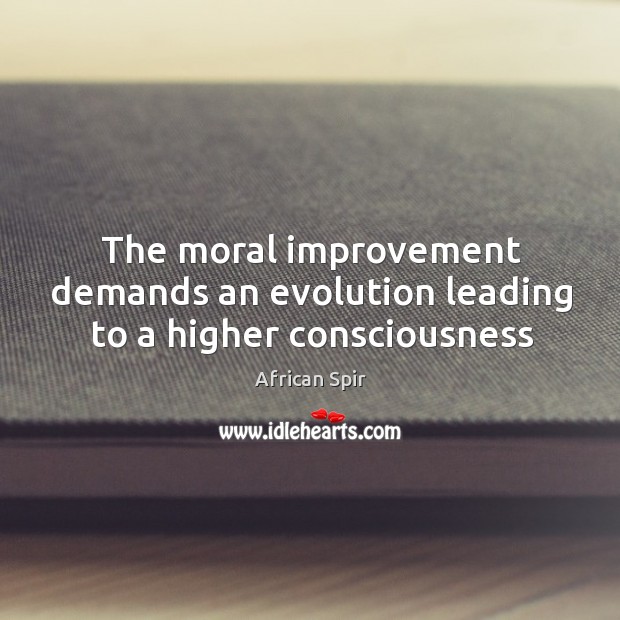 The moral improvement demands an evolution leading to a higher consciousness African Spir Picture Quote