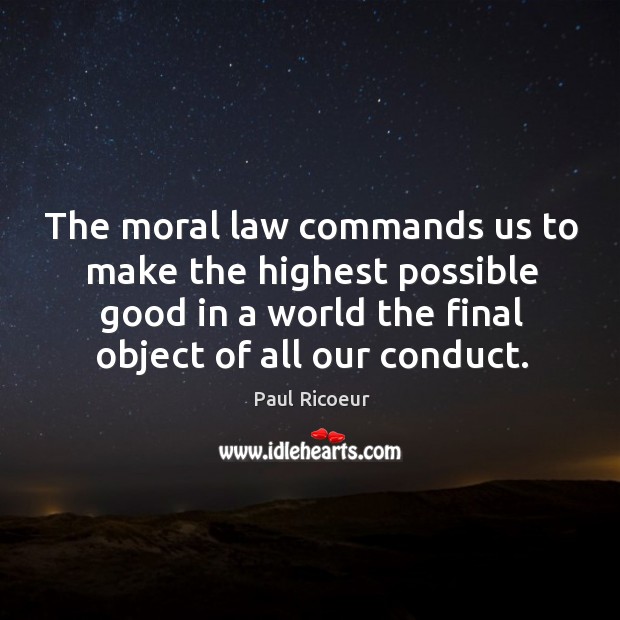 The moral law commands us to make the highest possible good in a world the final object of all our conduct. Image