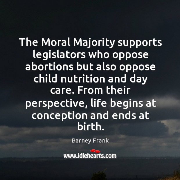 The Moral Majority supports legislators who oppose abortions but also oppose child Barney Frank Picture Quote