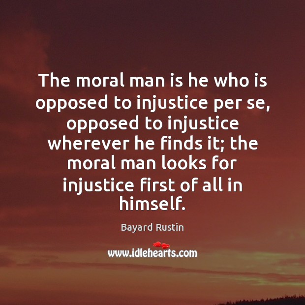 The moral man is he who is opposed to injustice per se, Bayard Rustin Picture Quote