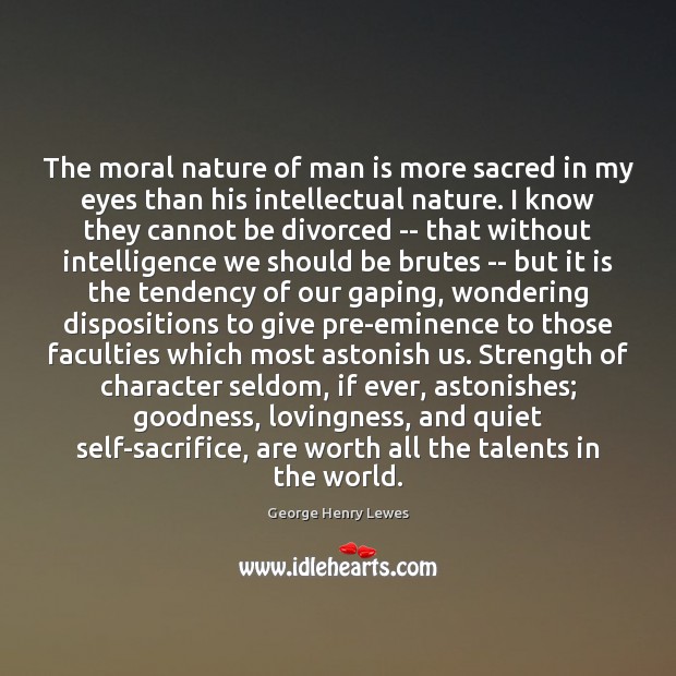 The moral nature of man is more sacred in my eyes than George Henry Lewes Picture Quote