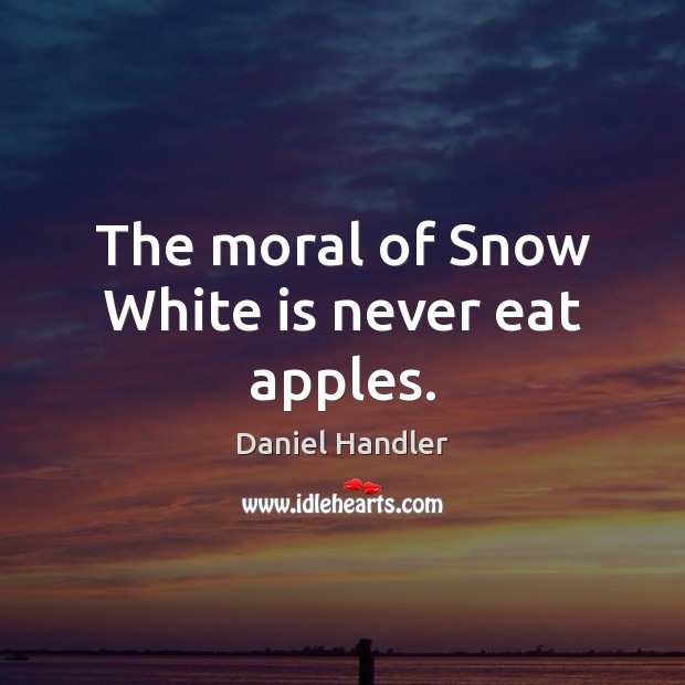 The moral of Snow White is never eat apples. Daniel Handler Picture Quote
