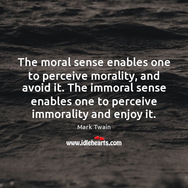 The moral sense enables one to perceive morality, and avoid it. The Image