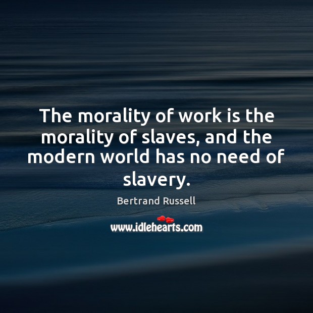 The morality of work is the morality of slaves, and the modern Bertrand Russell Picture Quote