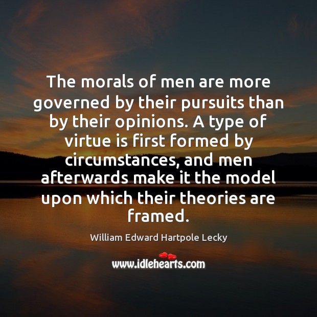 The morals of men are more governed by their pursuits than by William Edward Hartpole Lecky Picture Quote