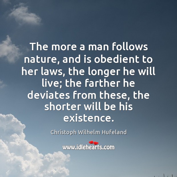 The more a man follows nature, and is obedient to her laws, Christoph Wilhelm Hufeland Picture Quote