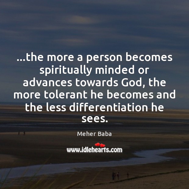 …the more a person becomes spiritually minded or advances towards God, the Meher Baba Picture Quote