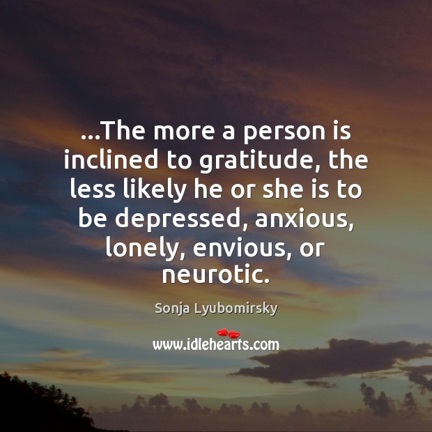 …The more a person is inclined to gratitude, the less likely he Lonely Quotes Image