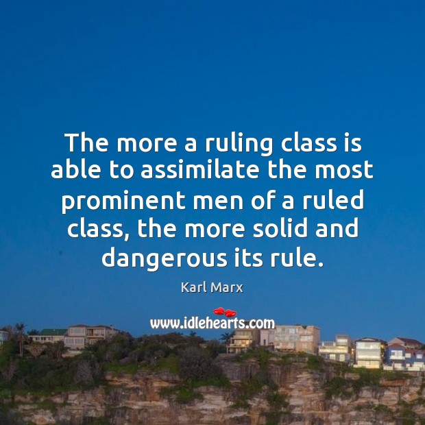 The more a ruling class is able to assimilate the most prominent Karl Marx Picture Quote