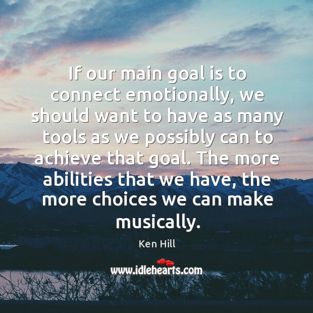 The more abilities that we have, the more choices we can make musically. Ken Hill Picture Quote