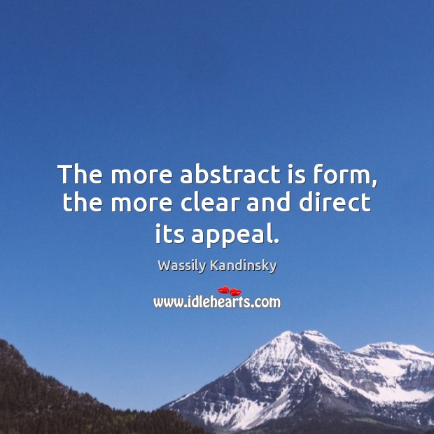 The more abstract is form, the more clear and direct its appeal. Wassily Kandinsky Picture Quote