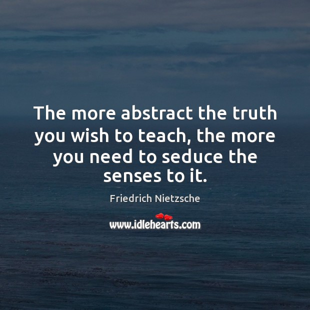 The more abstract the truth you wish to teach, the more you Image