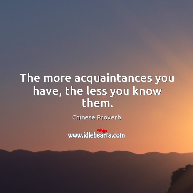 The more acquaintances you have, the less you know them. Chinese Proverbs Image