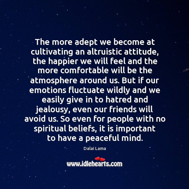 The more adept we become at cultivating an altruistic attitude, the happier Dalai Lama Picture Quote