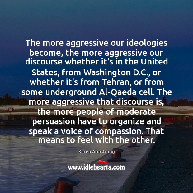The more aggressive our ideologies become, the more aggressive our discourse whether Image