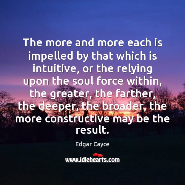 The more and more each is impelled by that which is intuitive, Edgar Cayce Picture Quote