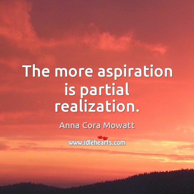 The more aspiration is partial realization. Image