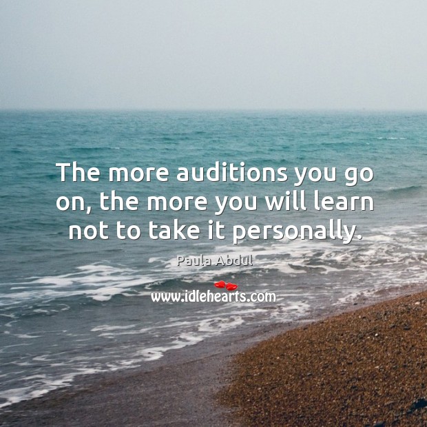 The more auditions you go on, the more you will learn not to take it personally. Image
