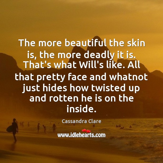 The more beautiful the skin is, the more deadly it is. That’s 